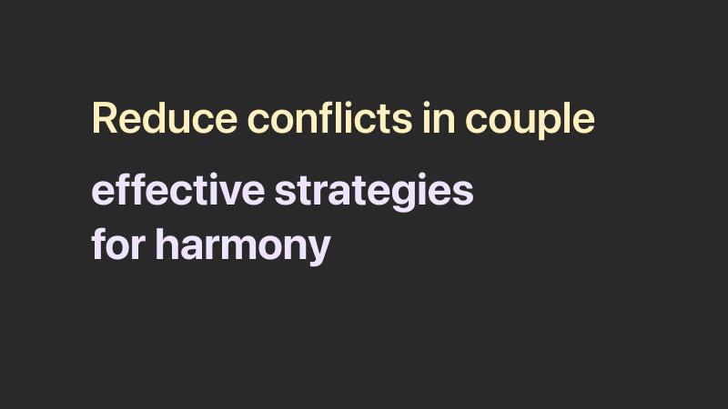 Reducing Conflicts in Relationships: Effective Strategies for Harmony