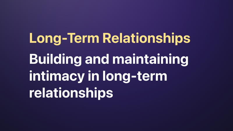 Intimacy in Long-Term Relationships: Keeping the Spark Alive