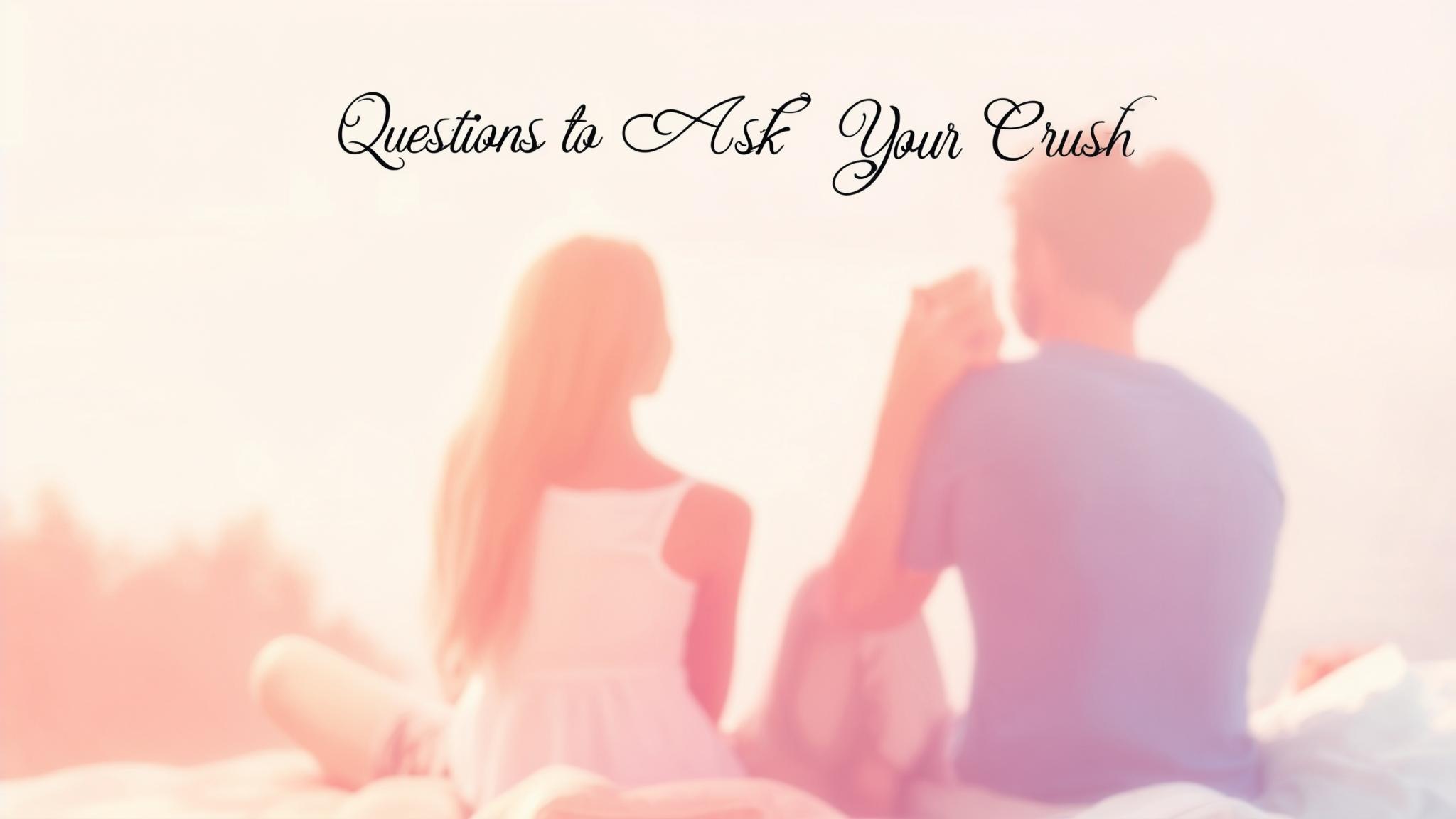 Questions to Ask Your Crush: Building Real Connection