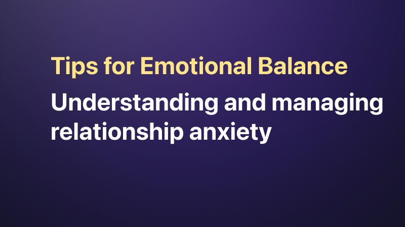 Managing Relationship Anxiety: Tips for Emotional Balance