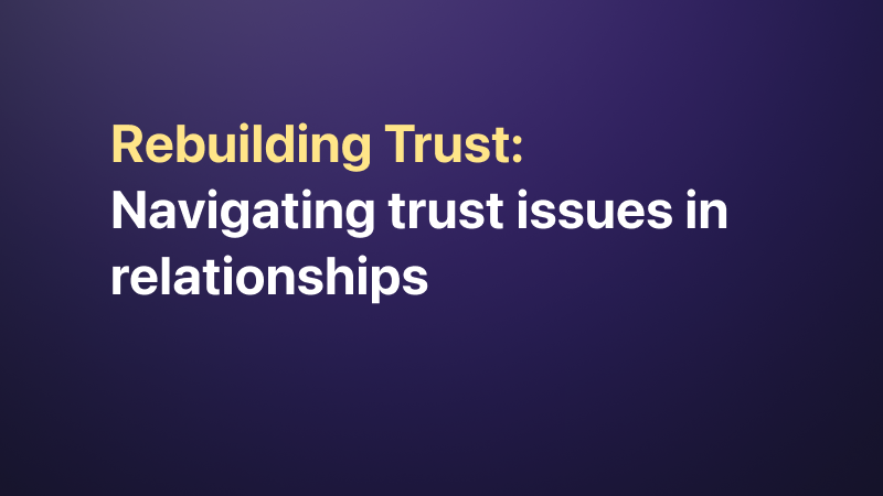 Rebuilding Trust: Overcoming Relationship Insecurities